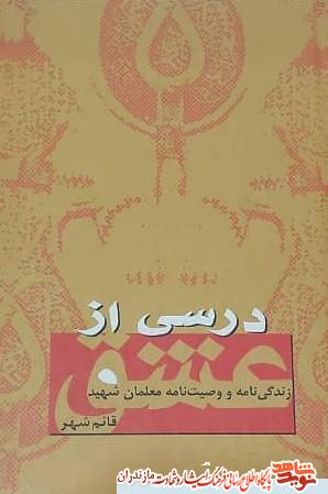 كتاب «درسى از عشق»؛ زندگينامه و وصيتنامه معلمان شهيد كتاب «درسى از عشق»؛ زندگينامه و وصيتنامه معلمان شهيد