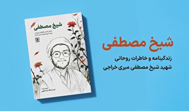 زندگی و مجاهدت‌های شهید مصطفی میری خراجی در کتاب «شیخ مصطفی» خواندنی شد